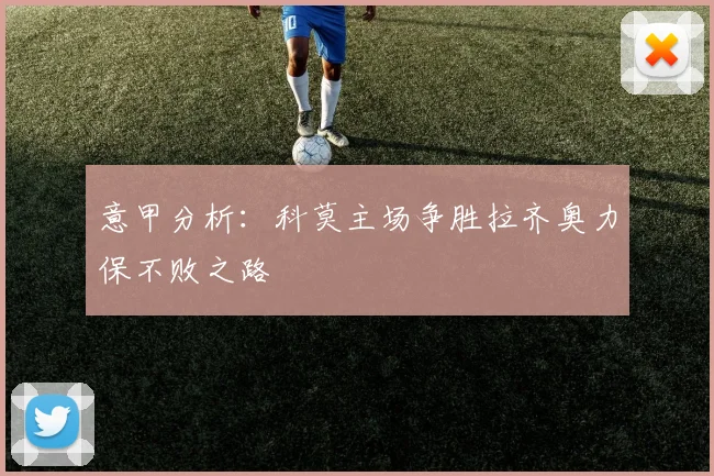 意甲分析：科莫主场争胜拉齐奥力保不败之路