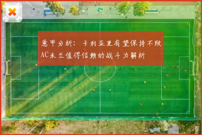 意甲分析：卡利亚里有望保持不败AC米兰值得信赖的战斗力解析