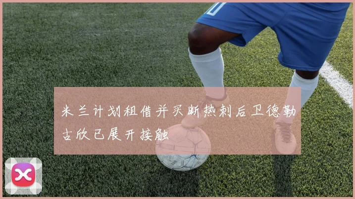 米兰计划租借并买断热刺后卫德勒古欣已展开接触